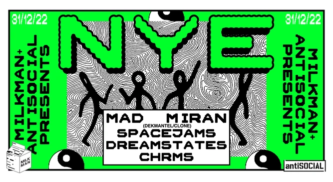 Milkman x antiSocial presents NYE with Mad Miran + Spacejams + Dreamstates + CHRMS  | NYE 2023