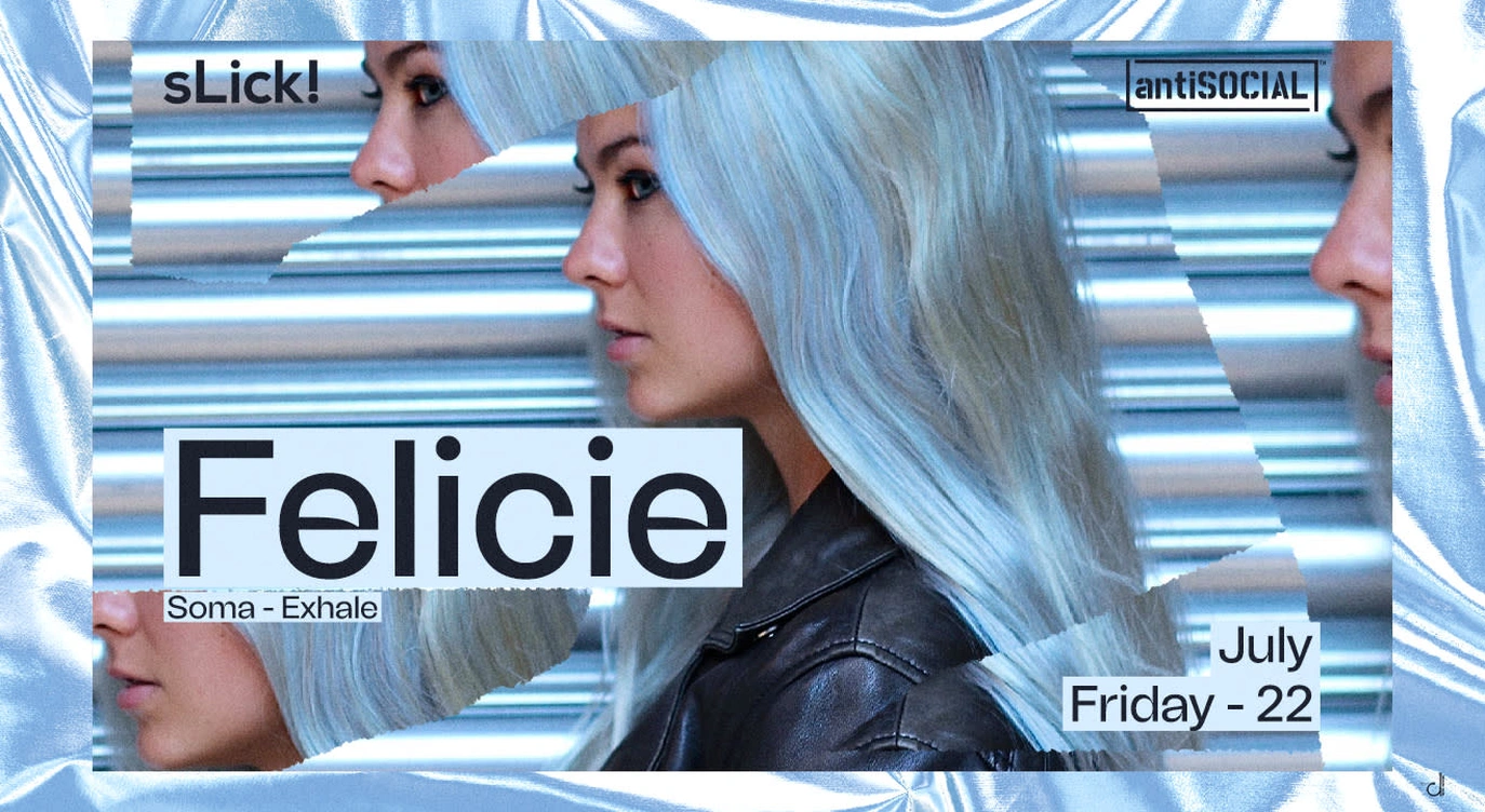 sLick! Presents: FELICIE (Exhale/Soma) at antiSOCIAL